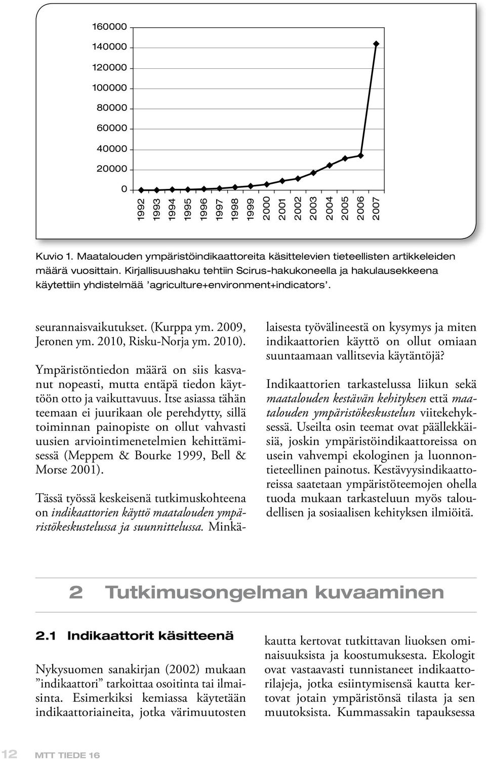 Kirjallisuushaku tehtiin Scirus-hakukoneella ja hakulausekkeena käytettiin yhdistelmää agriculture+environment+indicators. seurannaisvaikutukset. (Kurppa ym. 2009, Jeronen ym. 2010, Risku-Norja ym.