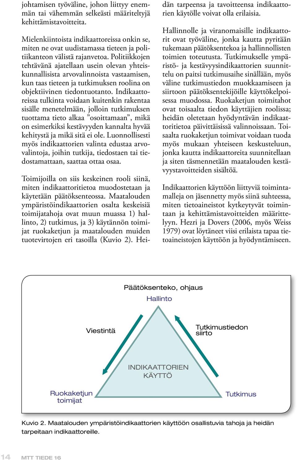 Politiikkojen tehtävänä ajatellaan usein olevan yhteiskunnallisista arvovalinnoista vastaamisen, kun taas tieteen ja tutkimuksen roolina on objektiivinen tiedontuotanto.