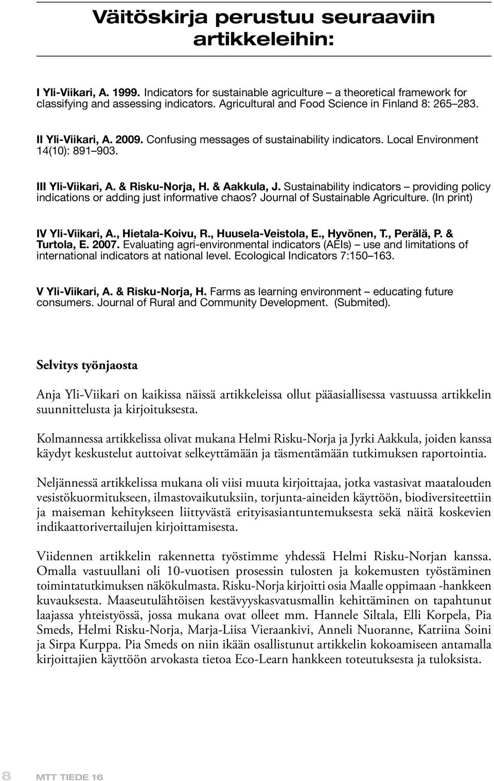 & Aakkula, J. Sustainability indicators providing policy indications or adding just informative chaos? Journal of Sustainable Agriculture. (In print) IV Yli-Viikari, A., Hietala-Koivu, R.