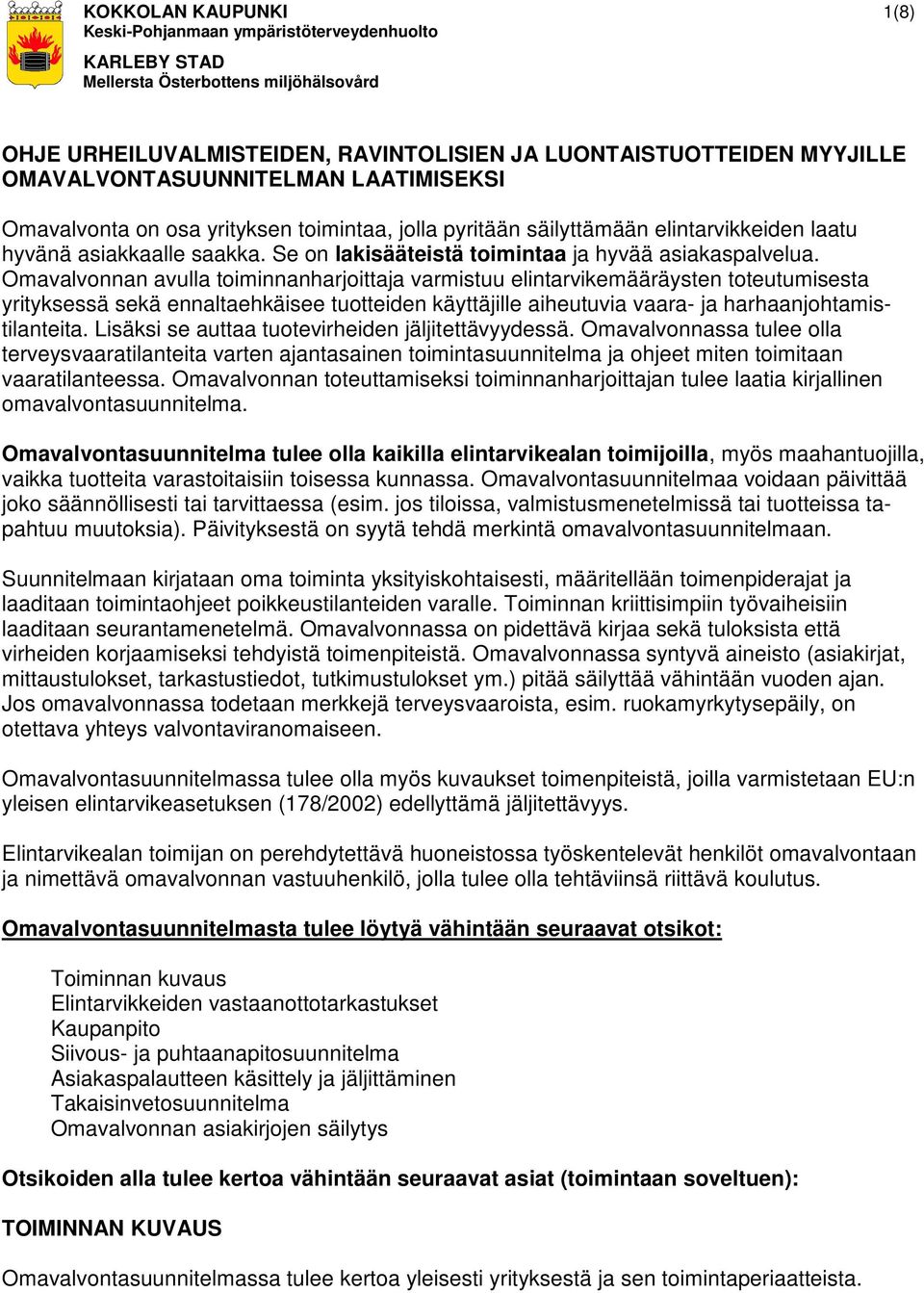 Omavalvonnan avulla toiminnanharjoittaja varmistuu elintarvikemääräysten toteutumisesta yrityksessä sekä ennaltaehkäisee tuotteiden käyttäjille aiheutuvia vaara- ja harhaanjohtamistilanteita.