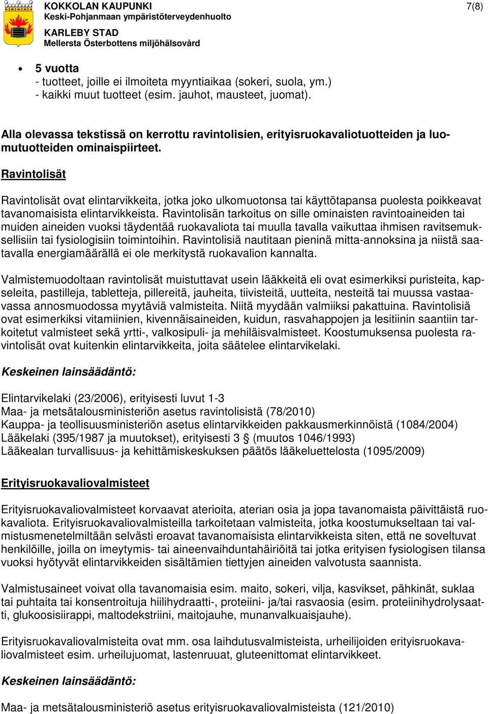 Ravintolisät Ravintolisät ovat elintarvikkeita, jotka joko ulkomuotonsa tai käyttötapansa puolesta poikkeavat tavanomaisista elintarvikkeista.