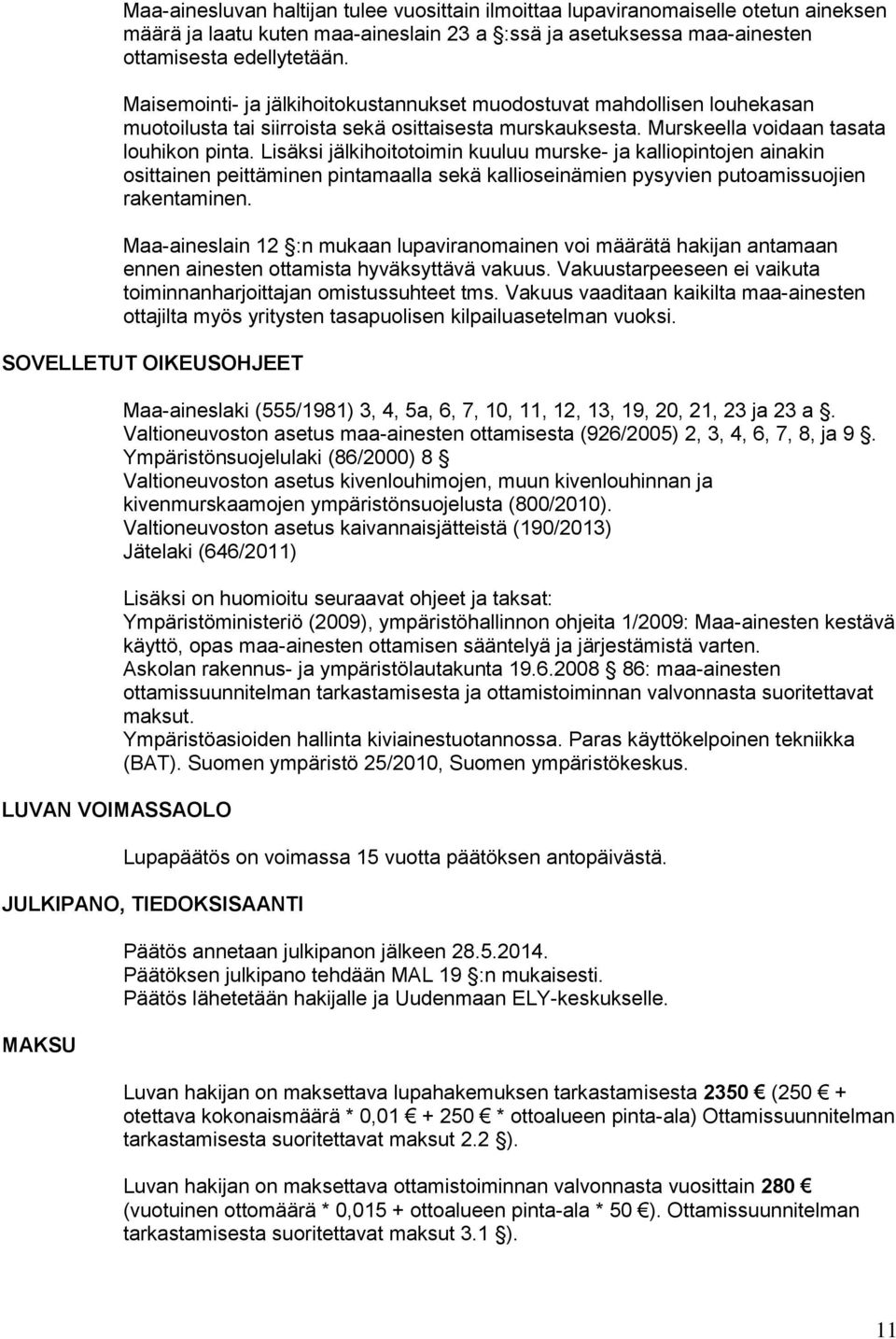 Lisäksi jälkihoitotoimin kuuluu murske- ja kalliopintojen ainakin osittainen peittäminen pintamaalla sekä kallioseinämien pysyvien putoamissuojien rakentaminen.