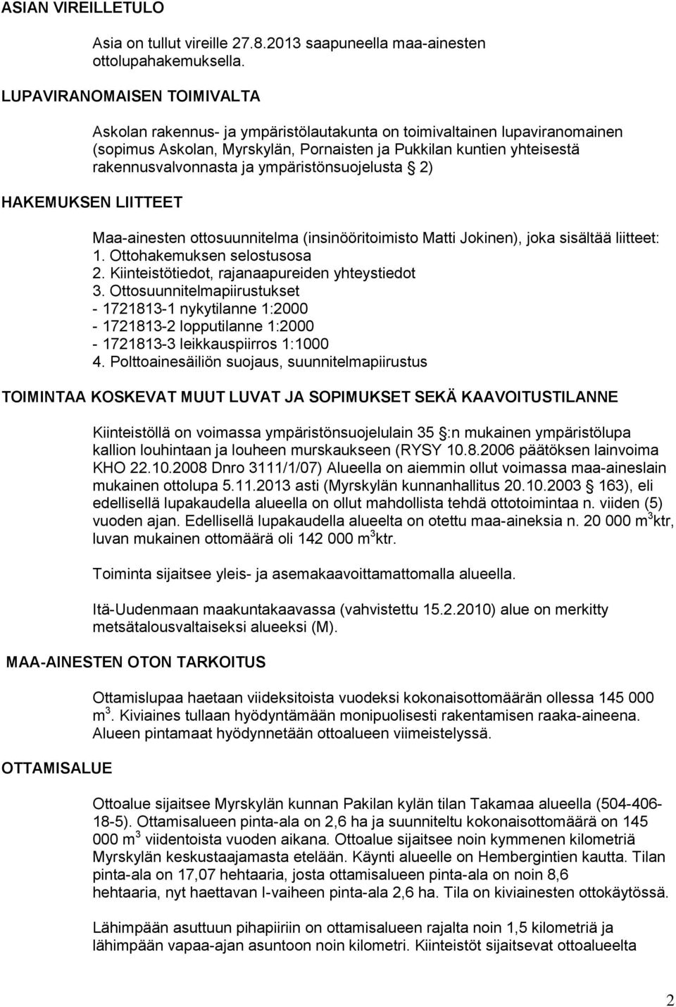 ympäristönsuojelusta 2) HAKEMUKSEN LIITTEET Maa-ainesten ottosuunnitelma (insinööritoimisto Matti Jokinen), joka sisältää liitteet: 1. Ottohakemuksen selostusosa 2.