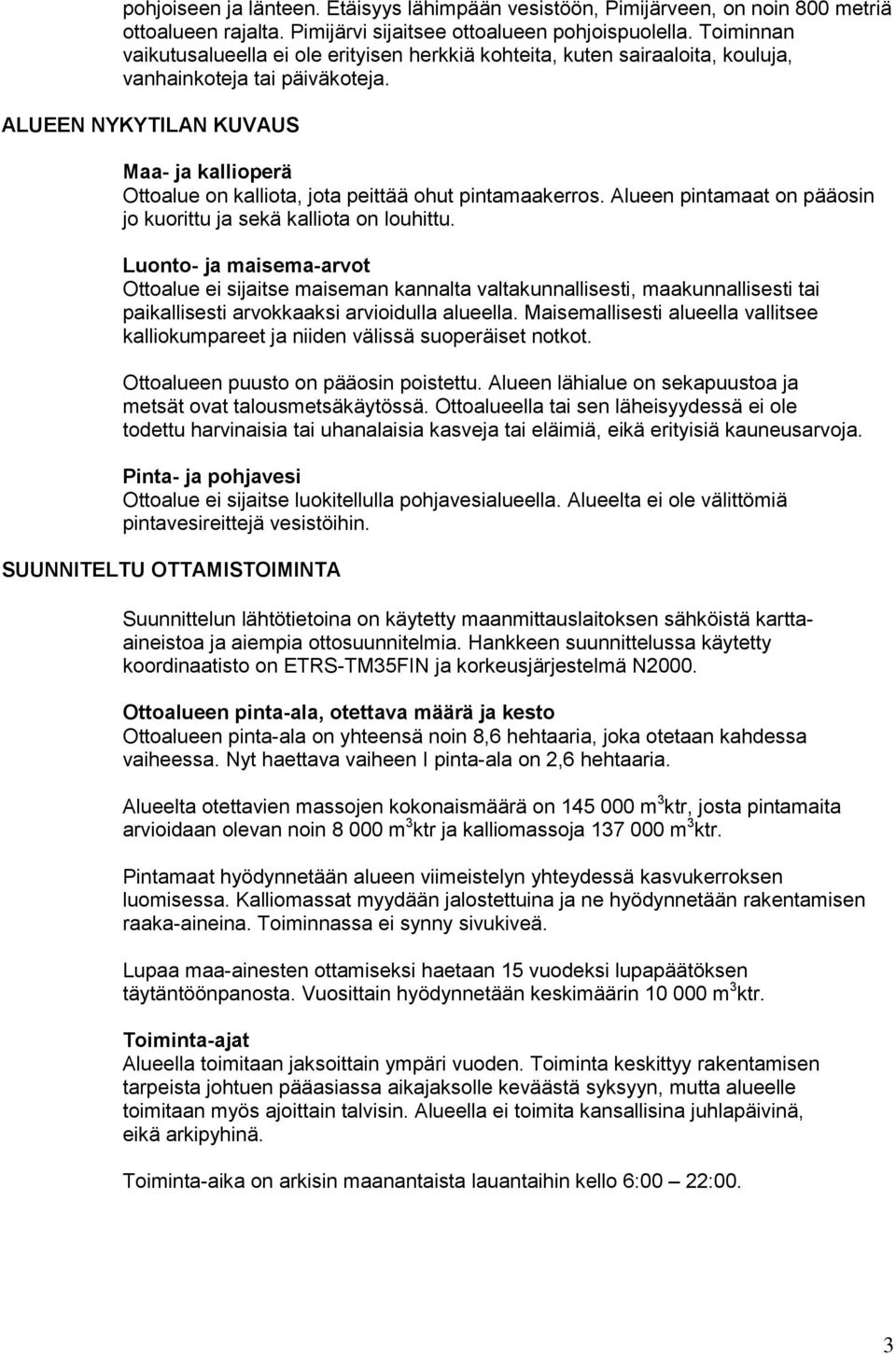 ALUEEN NYKYTILAN KUVAUS Maa- ja kallioperä Ottoalue on kalliota, jota peittää ohut pintamaakerros. Alueen pintamaat on pääosin jo kuorittu ja sekä kalliota on louhittu.