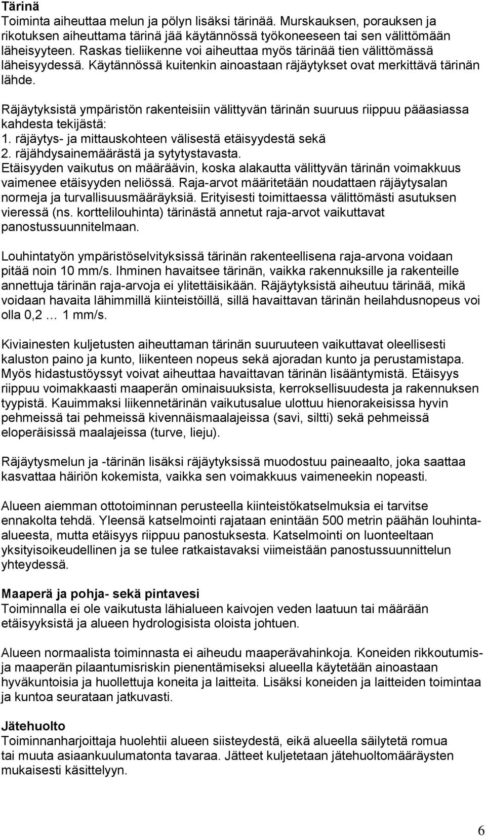 Räjäytyksistä ympäristön rakenteisiin välittyvän tärinän suuruus riippuu pääasiassa kahdesta tekijästä: 1. räjäytys- ja mittauskohteen välisestä etäisyydestä sekä 2.