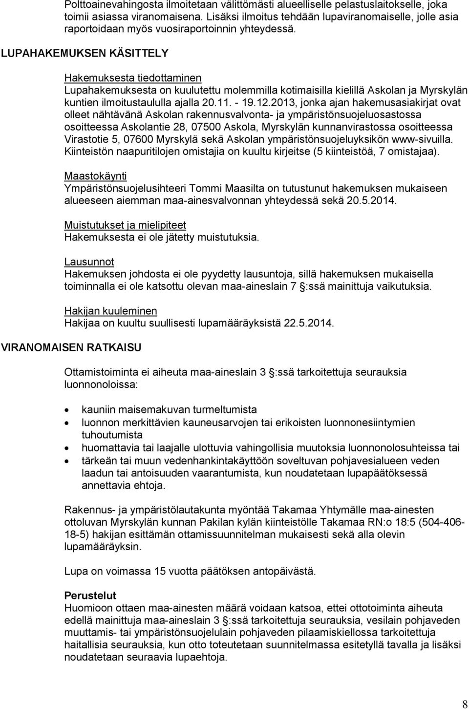 LUPAHAKEMUKSEN KÄSITTELY Hakemuksesta tiedottaminen Lupahakemuksesta on kuulutettu molemmilla kotimaisilla kielillä Askolan ja Myrskylän kuntien ilmoitustaululla ajalla 20.11. - 19.12.