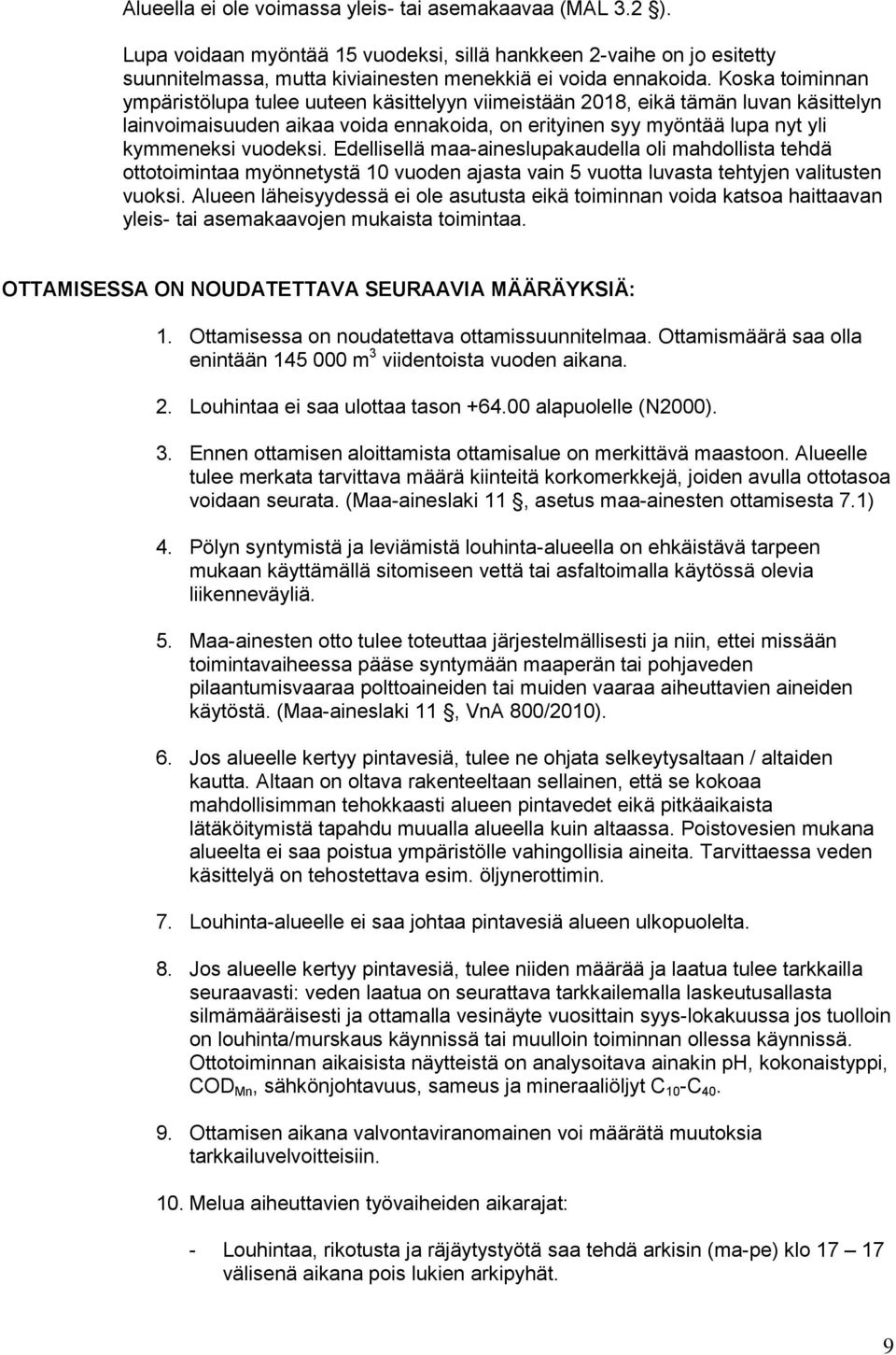 Edellisellä maa-aineslupakaudella oli mahdollista tehdä ottotoimintaa myönnetystä 10 vuoden ajasta vain 5 vuotta luvasta tehtyjen valitusten vuoksi.