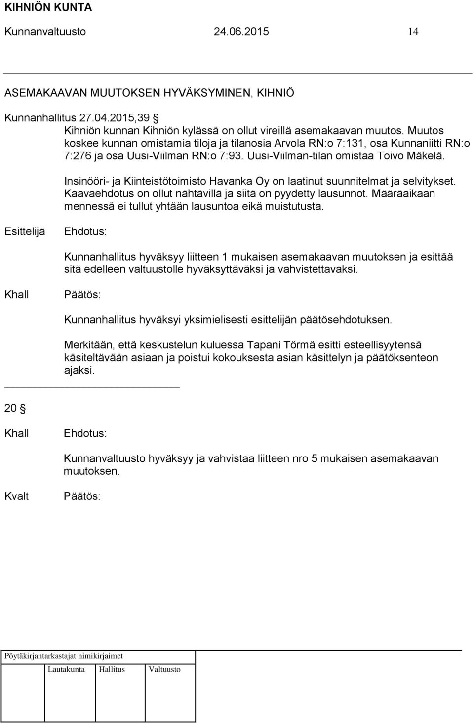 Insinööri- ja Kiinteistötoimisto Havanka Oy on laatinut suunnitelmat ja selvitykset. Kaavaehdotus on ollut nähtävillä ja siitä on pyydetty lausunnot.