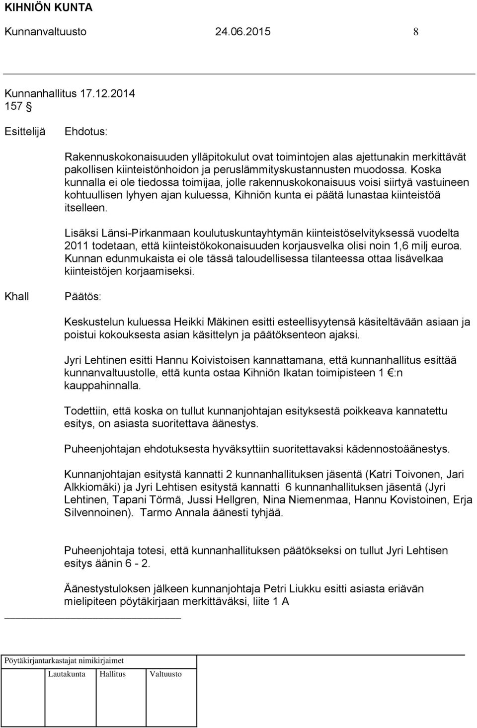 Koska kunnalla ei ole tiedossa toimijaa, jolle rakennuskokonaisuus voisi siirtyä vastuineen kohtuullisen lyhyen ajan kuluessa, Kihniön kunta ei päätä lunastaa kiinteistöä itselleen.