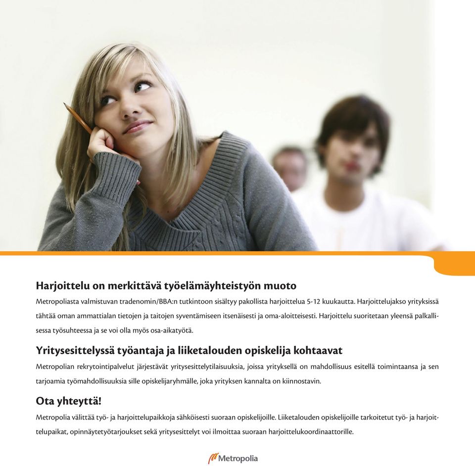 Harjoittelu suoritetaan yleensä palkallisessa työsuhteessa ja se voi olla myös osa-aikatyötä.