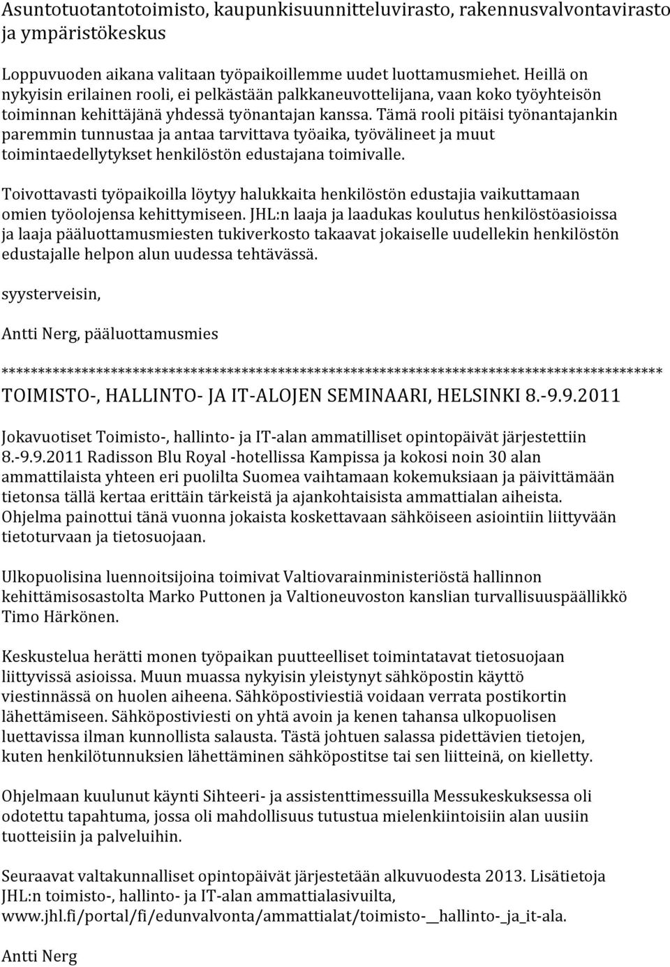 Tämä rooli pitäisi työnantajankin paremmin tunnustaa ja antaa tarvittava työaika, työvälineet ja muut toimintaedellytykset henkilöstön edustajana toimivalle.