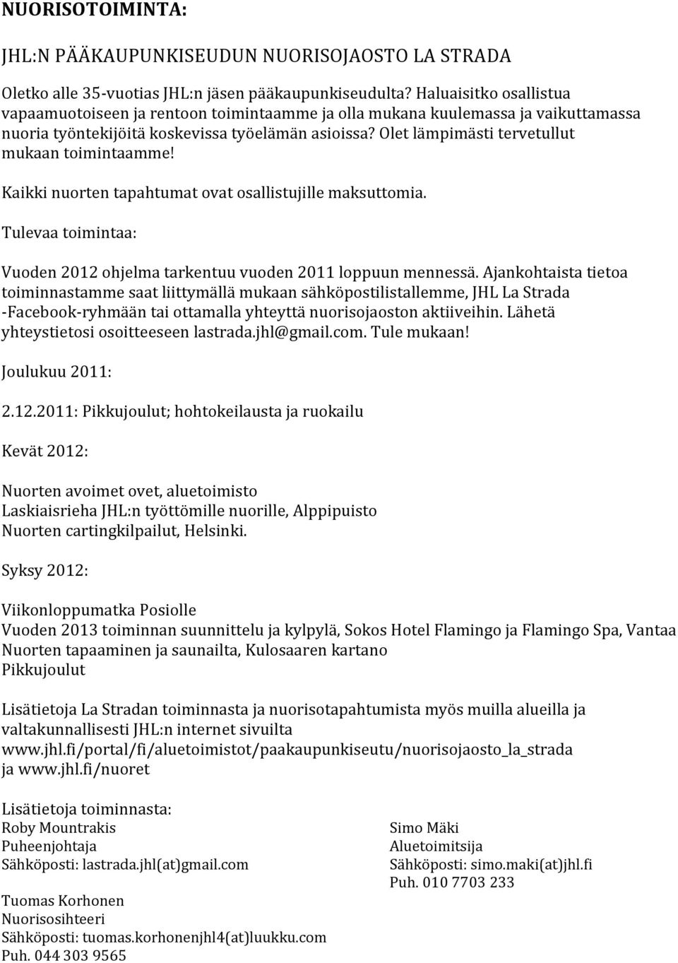 Olet lämpimästi tervetullut mukaan toimintaamme! Kaikki nuorten tapahtumat ovat osallistujille maksuttomia. Tulevaa toimintaa: Vuoden 2012 ohjelma tarkentuu vuoden 2011 loppuun mennessä.