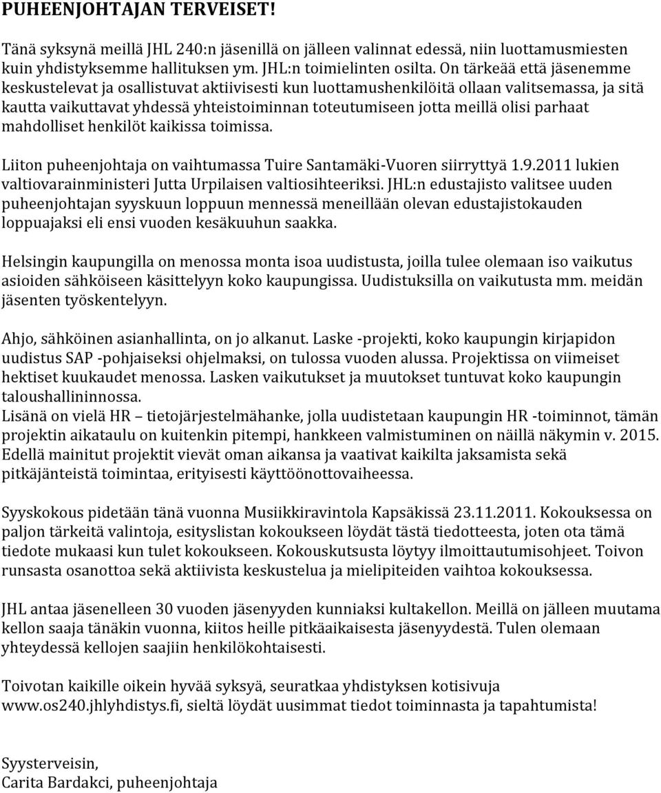 parhaat mahdolliset henkilöt kaikissa toimissa. Liiton puheenjohtaja on vaihtumassa Tuire Santamäki-Vuoren siirryttyä 1.9.2011 lukien valtiovarainministeri Jutta Urpilaisen valtiosihteeriksi.