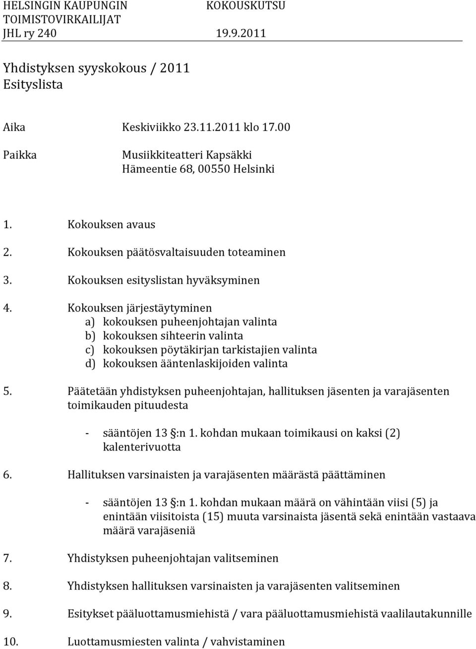 Kokouksen järjestäytyminen a) kokouksen puheenjohtajan valinta b) kokouksen sihteerin valinta c) kokouksen pöytäkirjan tarkistajien valinta d) kokouksen ääntenlaskijoiden valinta 5.