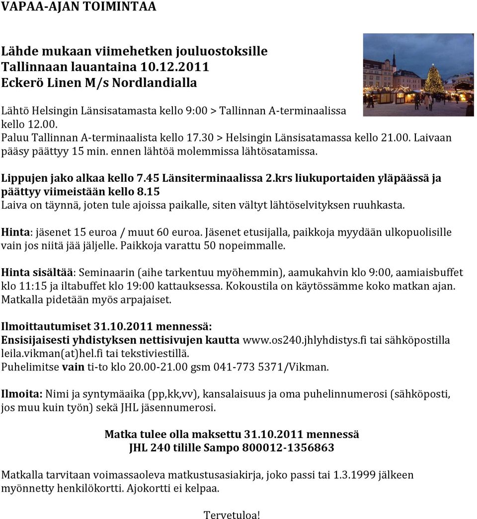 00. Laivaan pääsy päättyy 15 min. ennen lähtöä molemmissa lähtösatamissa. Lippujen jako alkaa kello 7.45 Länsiterminaalissa 2.krs liukuportaiden yläpäässä ja päättyy viimeistään kello 8.