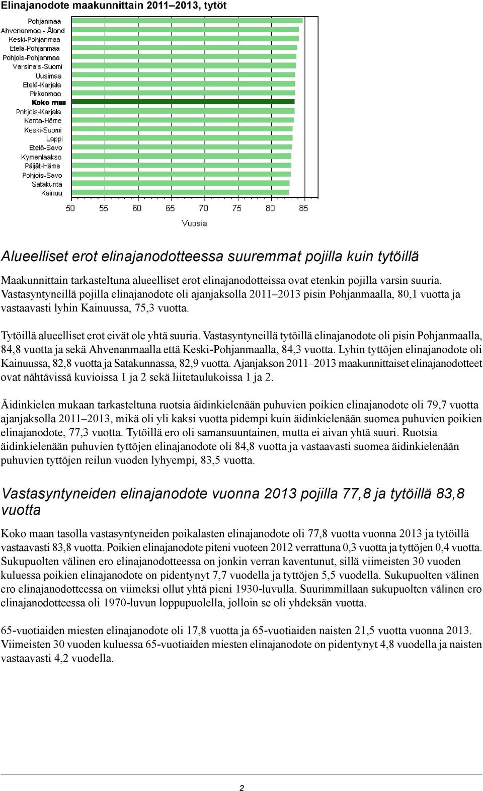 Tytöillä alueelliset erot eivät ole yhtä suuria. Vastasyntyneillä tytöillä elinajanodote oli pisin Pohjanmaalla, 84,8 vuotta ja sekä Ahvenanmaalla että Keski-Pohjanmaalla, 84,3 vuotta.