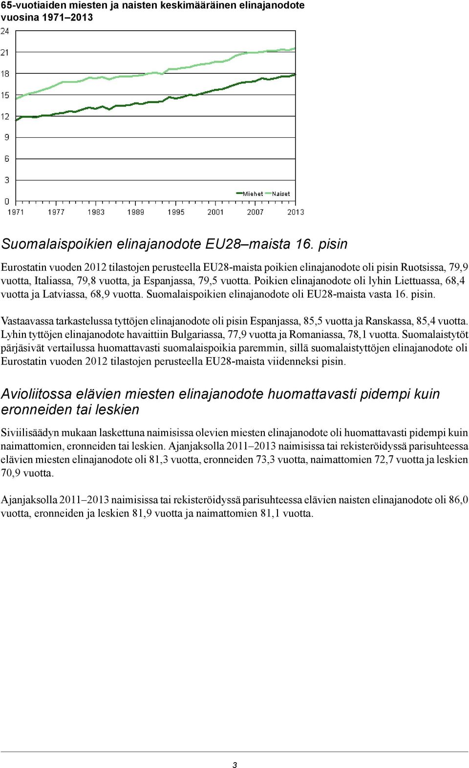 Poikien elinajanodote oli lyhin Liettuassa, 68,4 vuotta ja Latviassa, 68,9 vuotta. Suomalaispoikien elinajanodote oli EU28-maista vasta 16. pisin.