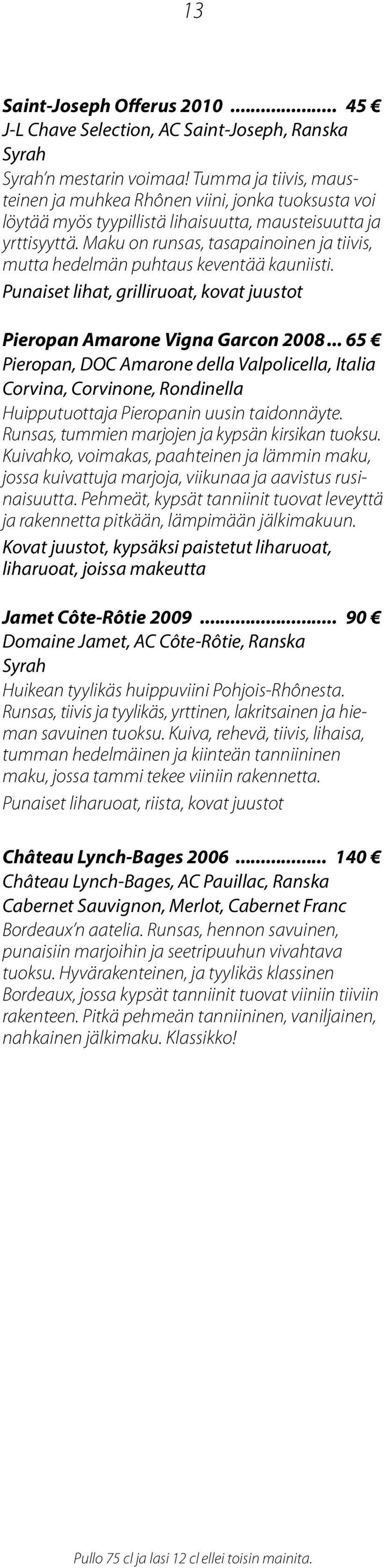 Maku on runsas, tasapainoinen ja tiivis, mutta hedelmän puhtaus keventää kauniisti. Punaiset lihat, grilliruoat, kovat juustot Pieropan Amarone Vigna Garcon 2008.