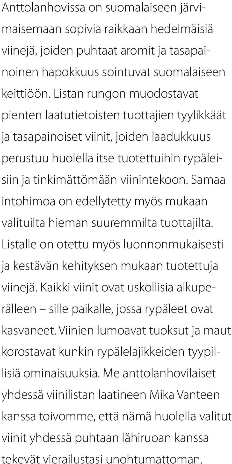 Samaa intohimoa on edellytetty myös mukaan valituilta hieman suuremmilta tuottajilta. Listalle on otettu myös luonnonmukaisesti ja kestävän kehityksen mukaan tuotettuja viinejä.