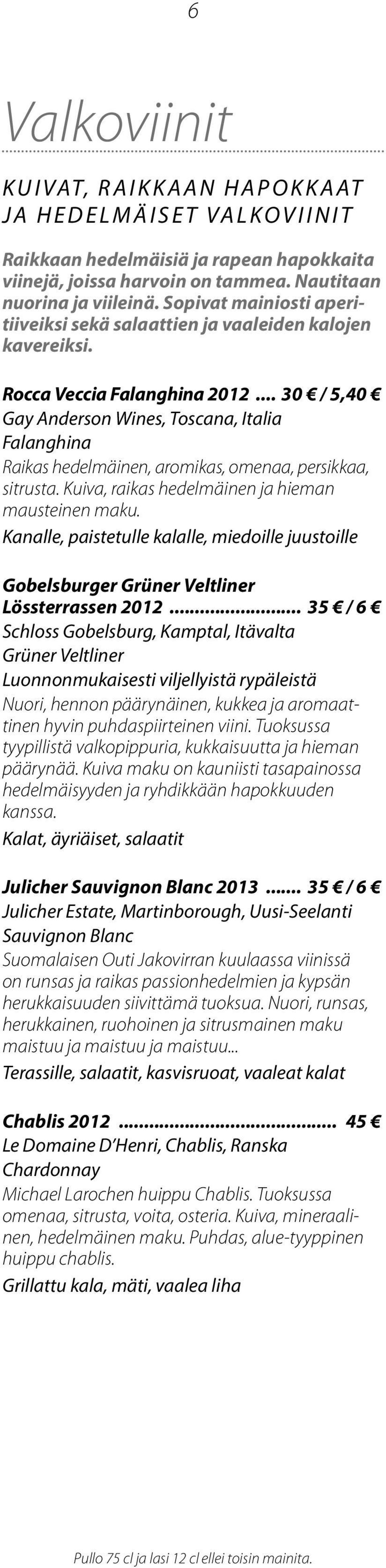 .. 30 / 5,40 Gay Anderson Wines, Toscana, Italia Falanghina Raikas hedelmäinen, aromikas, omenaa, persikkaa, sitrusta. Kuiva, raikas hedelmäinen ja hieman mausteinen maku.