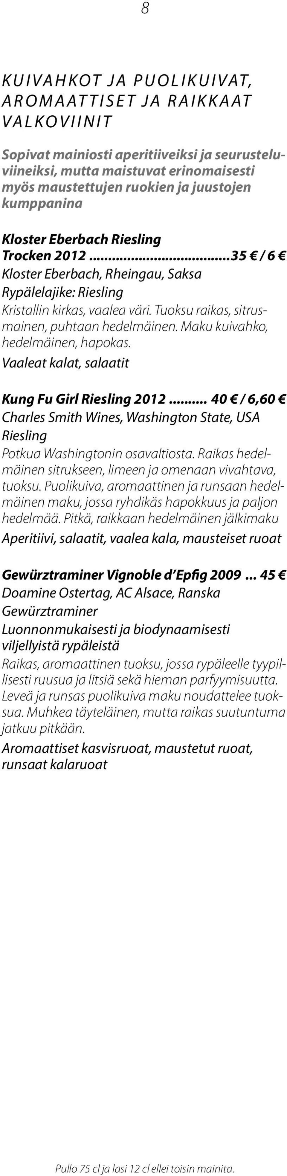 Maku kuivahko, hedelmäinen, hapokas. Vaaleat kalat, salaatit Kung Fu Girl Riesling 2012... 40 / 6,60 Charles Smith Wines, Washington State, USA Riesling Potkua Washingtonin osavaltiosta.