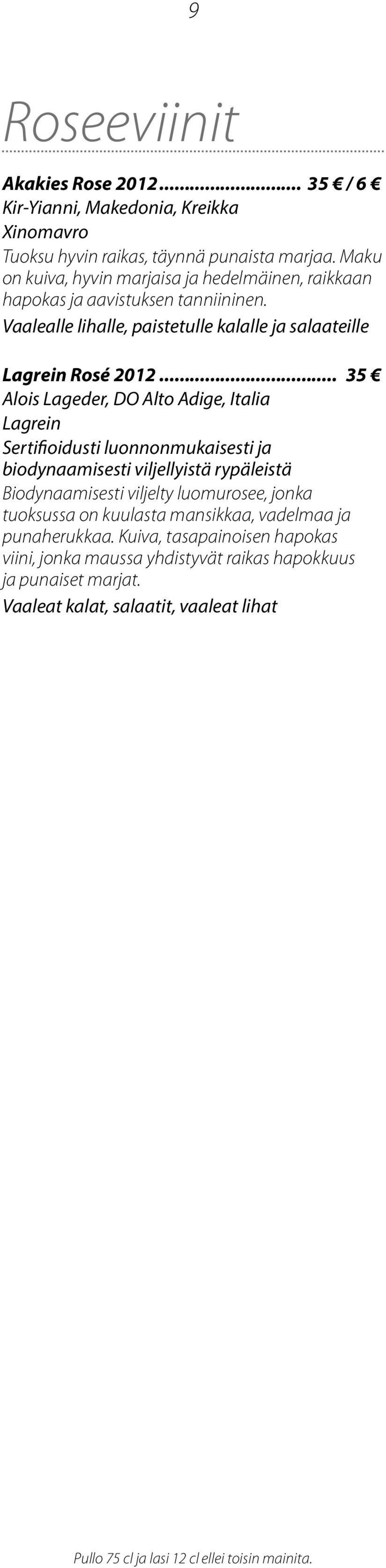 .. 35 Alois Lageder, DO Alto Adige, Italia Lagrein Sertifioidusti luonnonmukaisesti ja biodynaamisesti viljellyistä rypäleistä Biodynaamisesti viljelty luomurosee,