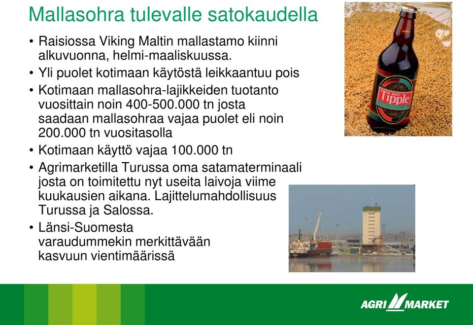 000 tn josta saadaan mallasohraa vajaa puolet eli noin 200.000 tn vuositasolla Kotimaan käyttö vajaa 100.