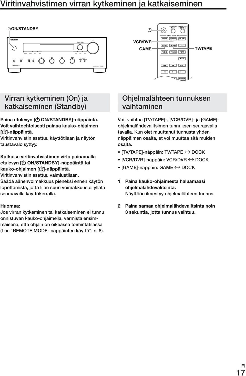 kauko-ohjaimen.[ ]-näppäintä.. Viritinvahvistin asettuu valmiustilaan. Säädä äänenvoimakkuus pieneksi ennen käytön lopettamista, jotta liian suuri voimakkuus ei yllätä seuraavalla käyttökerralla.