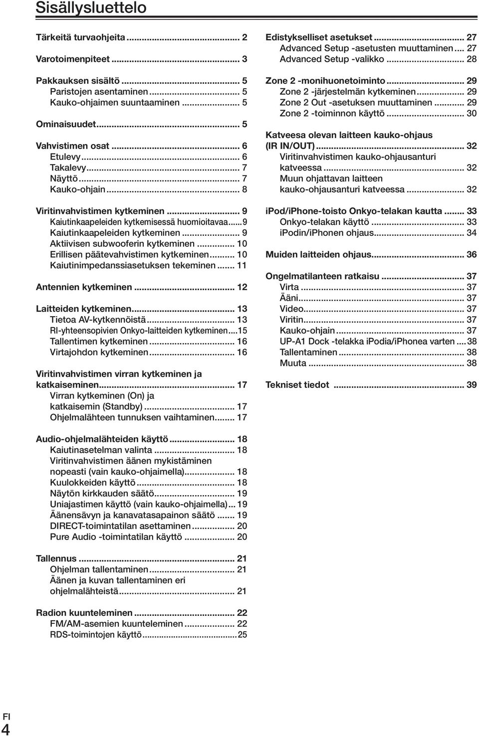 .. 10 Erillisen päätevahvistimen kytkeminen... 10 Kaiutinimpedanssiasetuksen tekeminen... 11 antennien.kytkeminen... 12 Laitteiden.kytkeminen... 13 Tietoa AV-kytkennöistä.