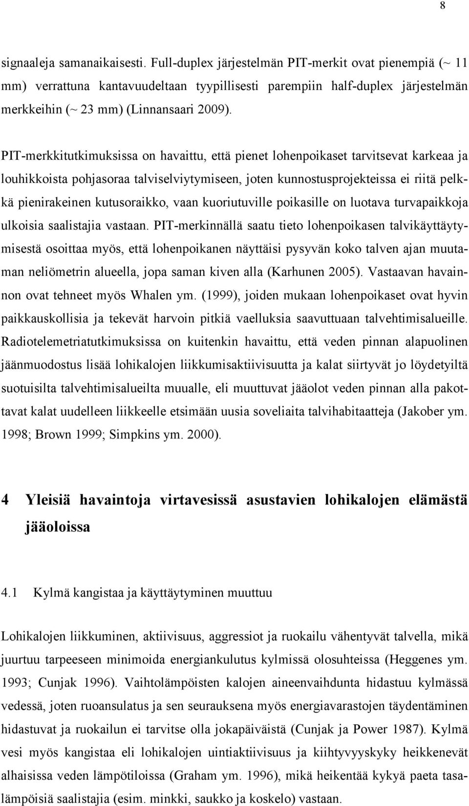 PIT-merkkitutkimuksissa on havaittu, että pienet lohenpoikaset tarvitsevat karkeaa ja louhikkoista pohjasoraa talviselviytymiseen, joten kunnostusprojekteissa ei riitä pelkkä pienirakeinen