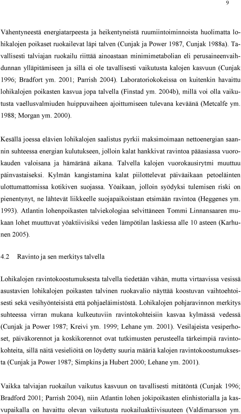 2001; Parrish 2004). Laboratoriokokeissa on kuitenkin havaittu lohikalojen poikasten kasvua jopa talvella (Finstad ym.