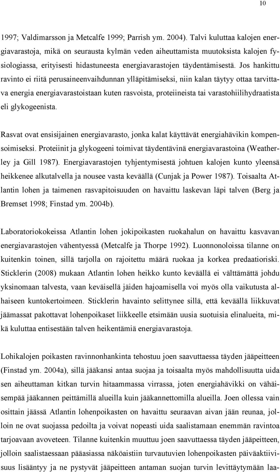 Jos hankittu ravinto ei riitä perusaineenvaihdunnan ylläpitämiseksi, niin kalan täytyy ottaa tarvittava energia energiavarastoistaan kuten rasvoista, proteiineista tai varastohiilihydraatista eli