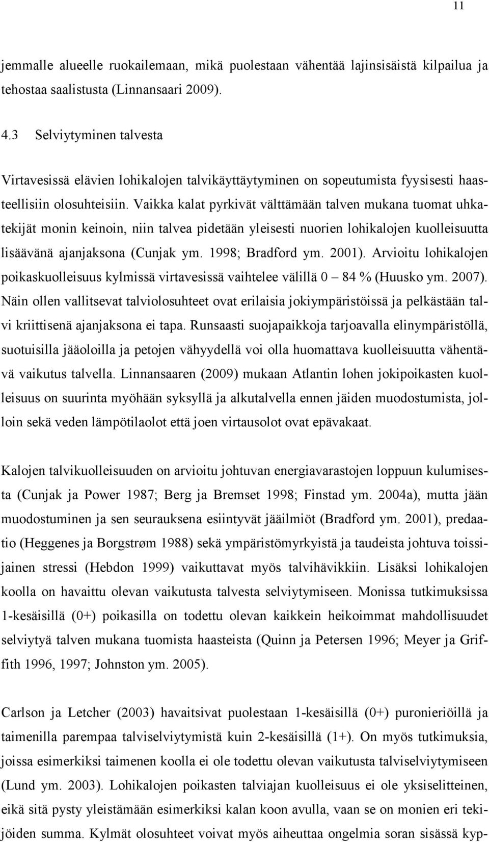 Vaikka kalat pyrkivät välttämään talven mukana tuomat uhkatekijät monin keinoin, niin talvea pidetään yleisesti nuorien lohikalojen kuolleisuutta lisäävänä ajanjaksona (Cunjak ym. 1998; Bradford ym.