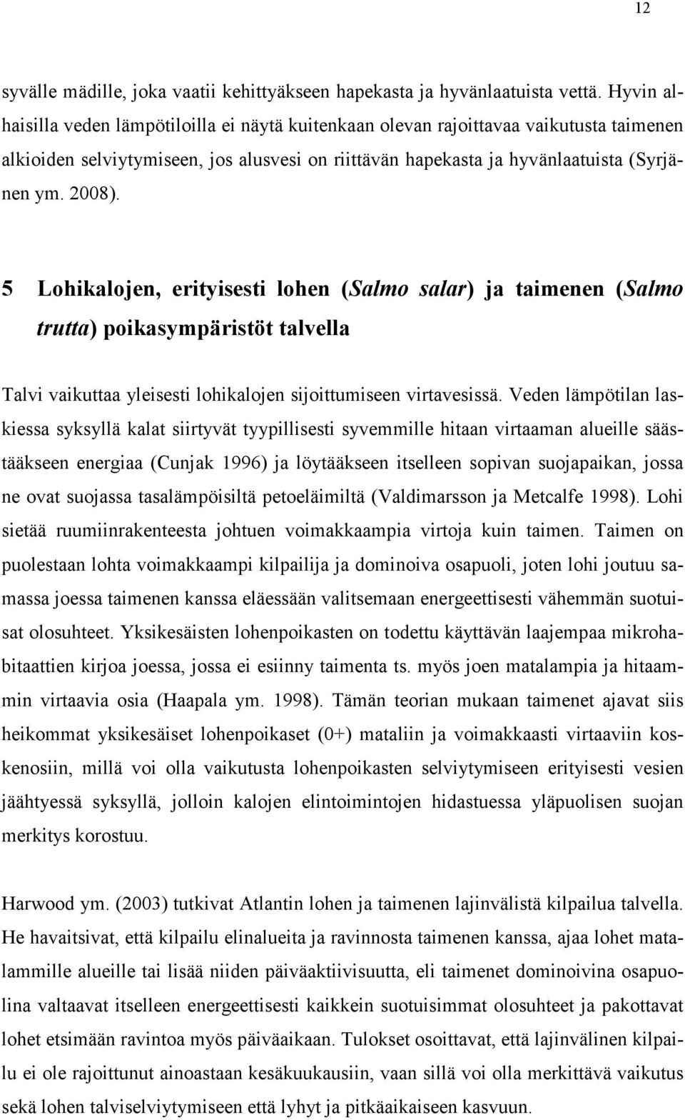 5 Lohikalojen, erityisesti lohen (Salmo salar) ja taimenen (Salmo trutta) poikasympäristöt talvella Talvi vaikuttaa yleisesti lohikalojen sijoittumiseen virtavesissä.