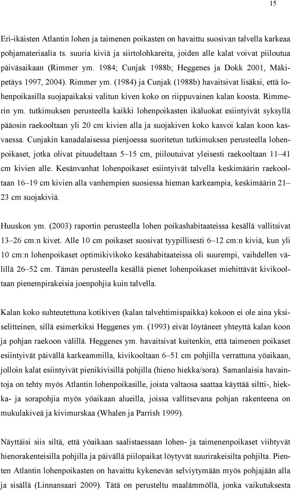 (1984) ja Cunjak (1988b) havaitsivat lisäksi, että lohenpoikasilla suojapaikaksi valitun kiven koko on riippuvainen kalan koosta. Rimmerin ym.