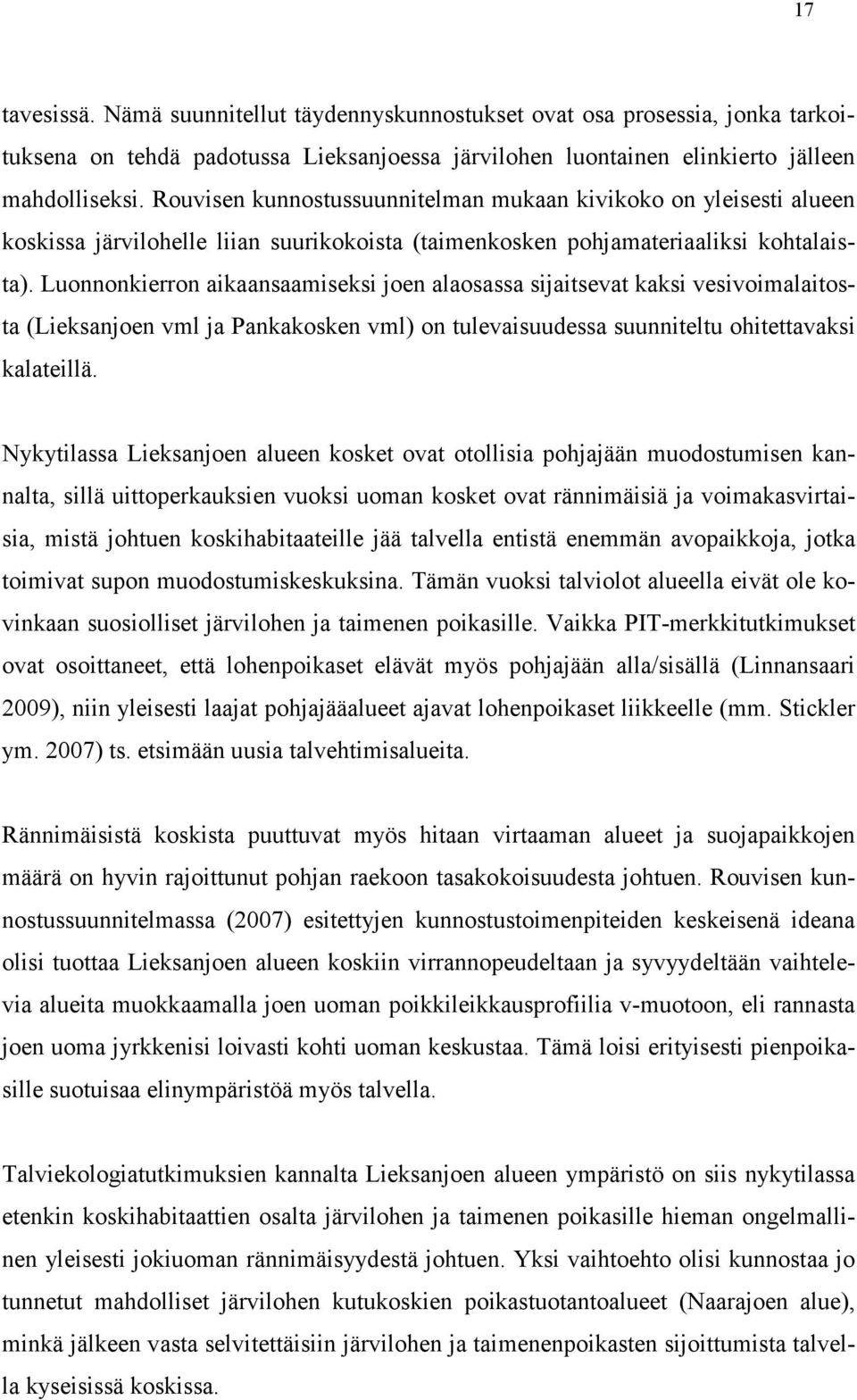 Luonnonkierron aikaansaamiseksi joen alaosassa sijaitsevat kaksi vesivoimalaitosta (Lieksanjoen vml ja Pankakosken vml) on tulevaisuudessa suunniteltu ohitettavaksi kalateillä.