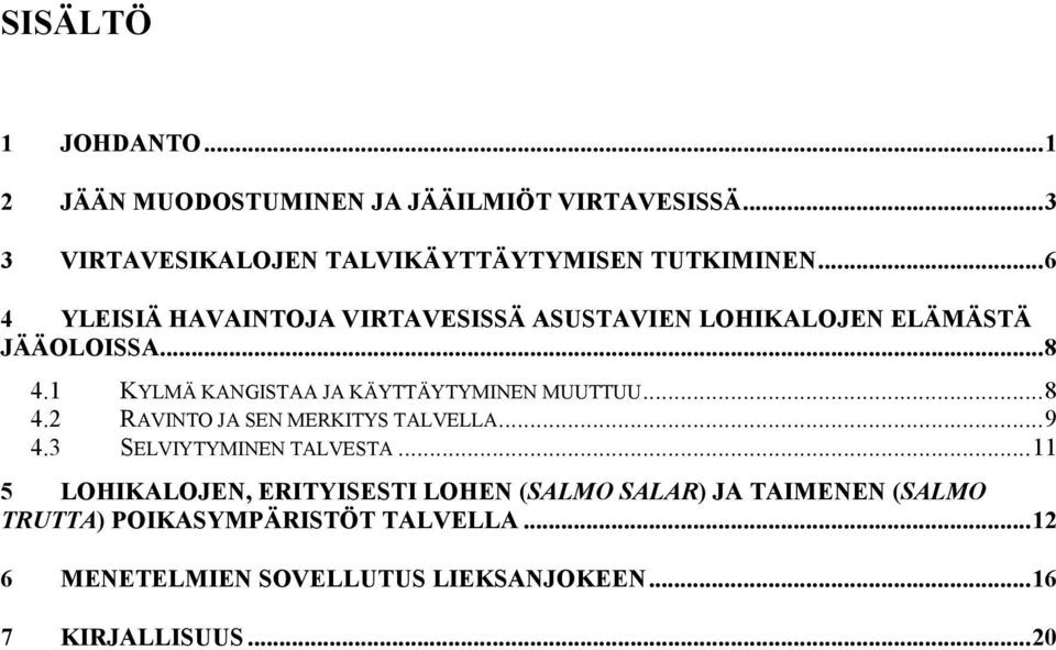 1 KYLMÄ KANGISTAA JA KÄYTTÄYTYMINEN MUUTTUU...8 4.2 RAVINTO JA SEN MERKITYS TALVELLA...9 4.3 SELVIYTYMINEN TALVESTA.