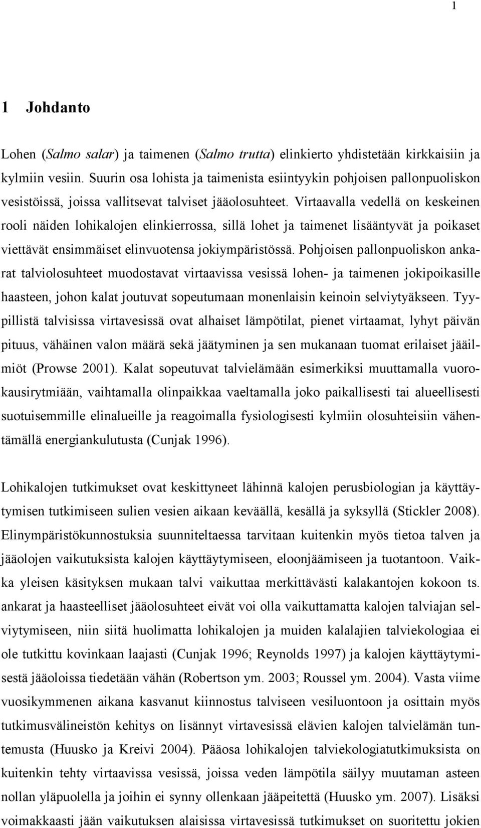 Virtaavalla vedellä on keskeinen rooli näiden lohikalojen elinkierrossa, sillä lohet ja taimenet lisääntyvät ja poikaset viettävät ensimmäiset elinvuotensa jokiympäristössä.