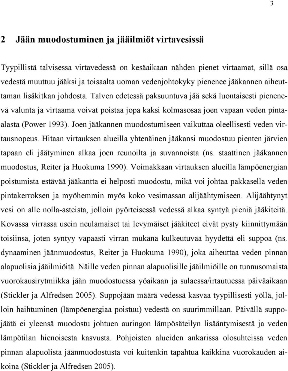 Talven edetessä paksuuntuva jää sekä luontaisesti pienenevä valunta ja virtaama voivat poistaa jopa kaksi kolmasosaa joen vapaan veden pintaalasta (Power 1993).