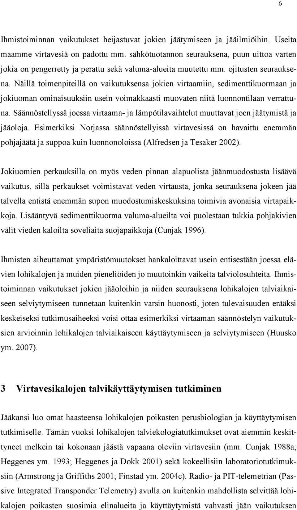 Näillä toimenpiteillä on vaikutuksensa jokien virtaamiin, sedimenttikuormaan ja jokiuoman ominaisuuksiin usein voimakkaasti muovaten niitä luonnontilaan verrattuna.