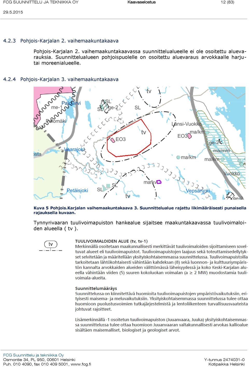 Suunnittelualueen pohjoispuolelle on osoitettu aluevaraus arvokkaalle harjutai moreenialueelle. 4.2.4 Pohjois-Karjalan 3.