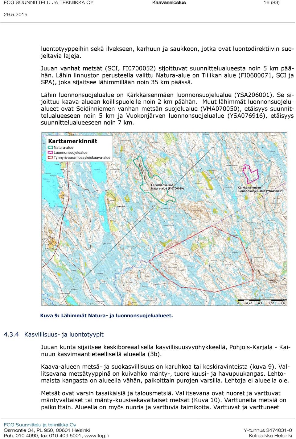 Lähin linnuston perusteella valittu Natura-alue on Tiilikan alue (FI0600071, SCI ja SPA), joka sijaitsee lähimmillään noin 35 km päässä.