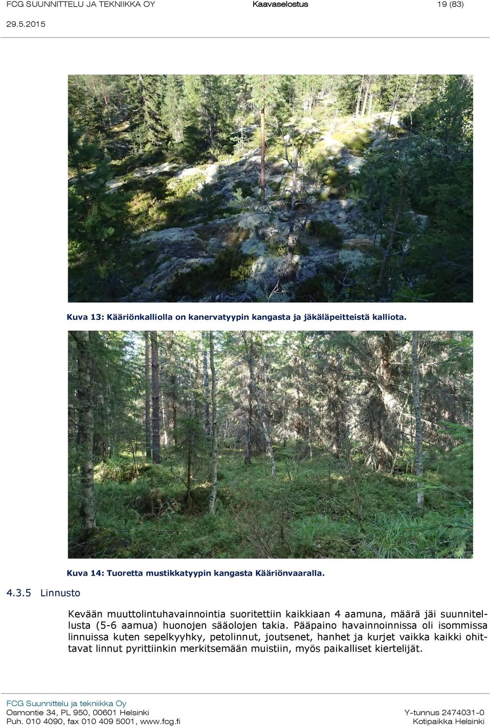 Kevään muuttolintuhavainnointia suoritettiin kaikkiaan 4 aamuna, määrä jäi suunnitellusta (5-6 aamua) huonojen sääolojen takia.