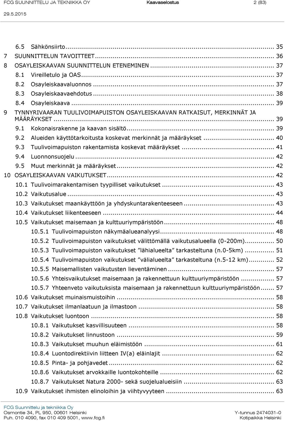 .. 40 9.3 Tuulivoimapuiston rakentamista koskevat määräykset... 41 9.4 Luonnonsuojelu... 42 9.5 Muut merkinnät ja määräykset... 42 10 OSAYLEISKAAVAN VAIKUTUKSET... 42 10.1 Tuulivoimarakentamisen tyypilliset vaikutukset.