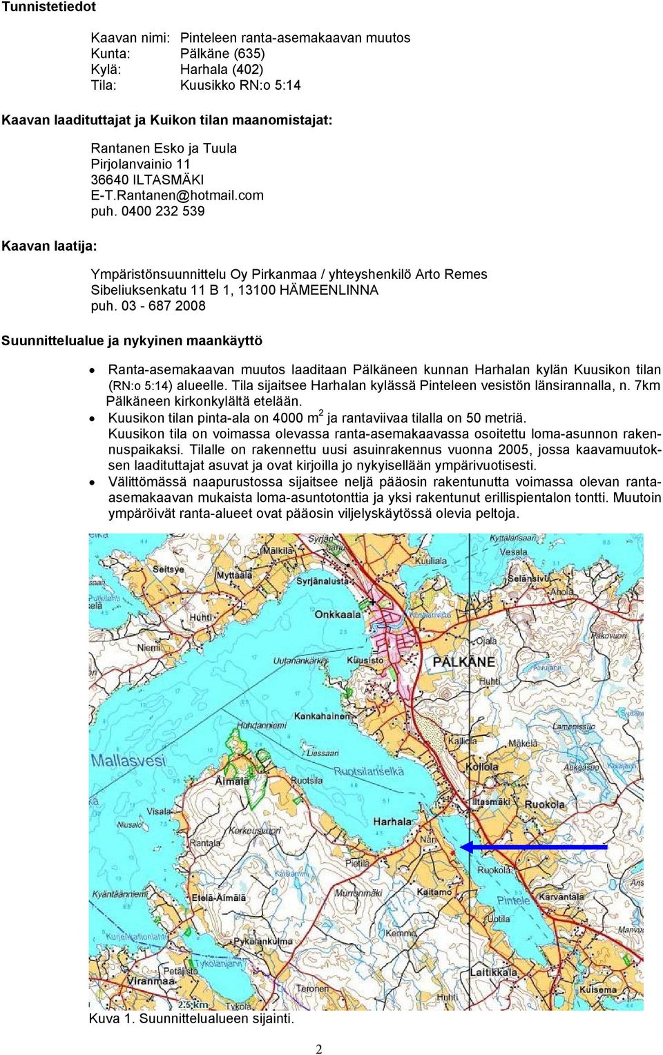 0400 232 539 Ympäristönsuunnittelu Oy Pirkanmaa / yhteyshenkilö Arto Remes Sibeliuksenkatu 11 B 1, 13100 HÄMEENLINNA puh.