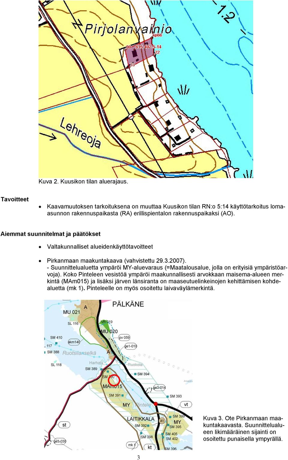 Aiemmat suunnitelmat ja päätökset Valtakunnalliset alueidenkäyttötavoitteet Pirkanmaan maakuntakaava (vahvistettu 29.3.2007).