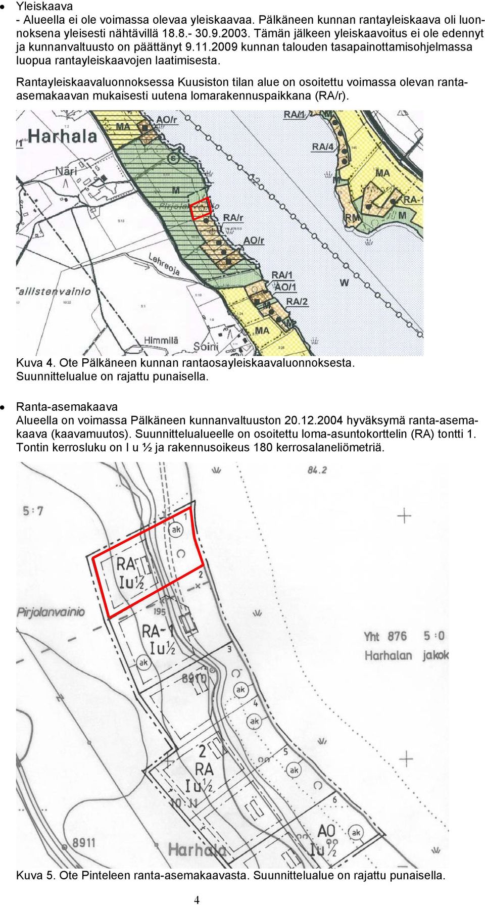 Rantayleiskaavaluonnoksessa Kuusiston tilan alue on osoitettu voimassa olevan rantaasemakaavan mukaisesti uutena lomarakennuspaikkana (RA/r). Kuva 4.