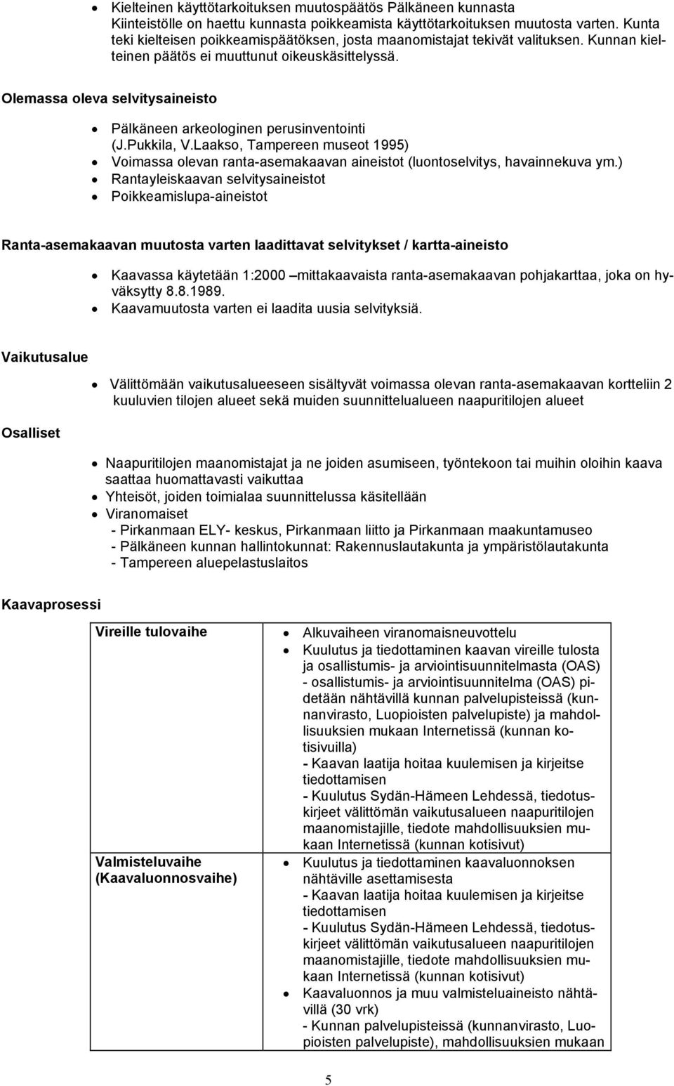 Olemassa oleva selvitysaineisto Pälkäneen arkeologinen perusinventointi (J.Pukkila, V.Laakso, Tampereen museot 1995) Voimassa olevan ranta-asemakaavan aineistot (luontoselvitys, havainnekuva ym.