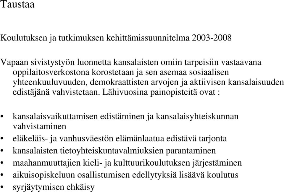 Lähivuosina painopisteitä ovat : kansalaisvaikuttamisen edistäminen ja kansalaisyhteiskunnan vahvistaminen eläkeläis- ja vanhusväestön elämänlaatua edistävä