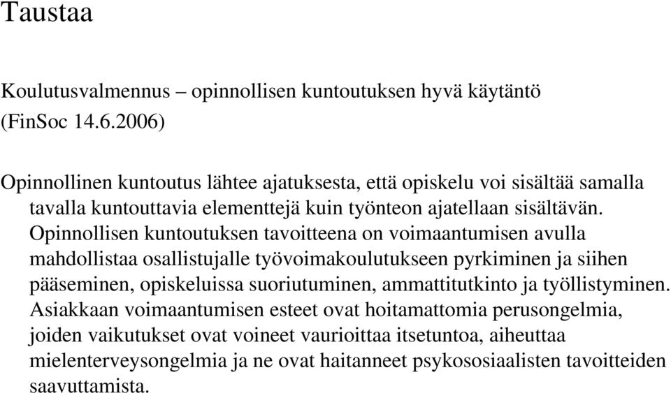 Opinnollisen kuntoutuksen tavoitteena on voimaantumisen avulla mahdollistaa osallistujalle työvoimakoulutukseen pyrkiminen ja siihen pääseminen, opiskeluissa